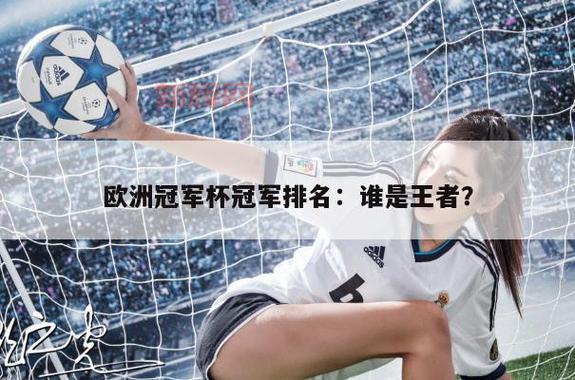 欧冠冠军传奇：22支球队，22个冠军梦，谁是你心中的王者？