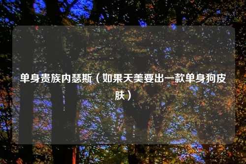 单身贵族内瑟斯（如果天美要出一款单身狗皮肤）