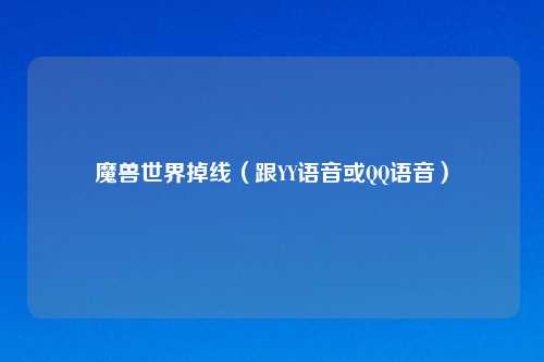 魔兽世界掉线（跟YY语音或QQ语音）