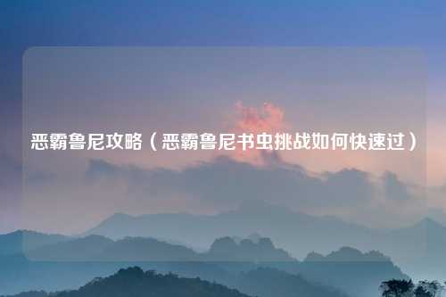 恶霸鲁尼攻略（恶霸鲁尼书虫挑战如何快速过）