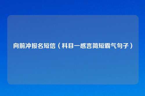 向前冲报名短信（科目一感言简短霸气句子）
