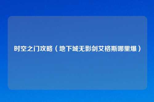 时空之门攻略(地下城无影剑艾格斯哪里爆)