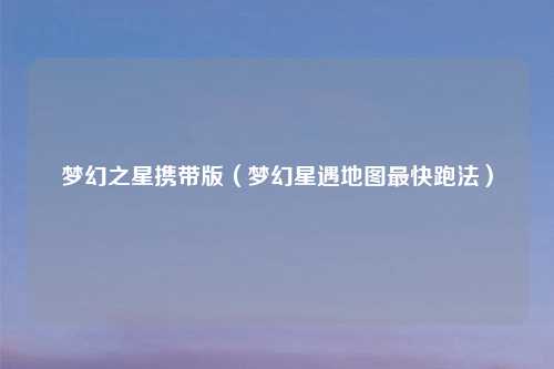 梦幻之星携带版（梦幻星遇地图最快跑法）