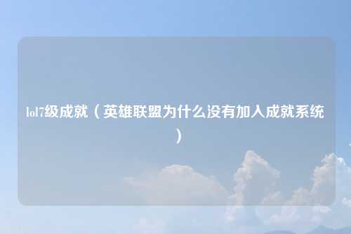 lol7级成就（英雄联盟为什么没有加入成就系统）