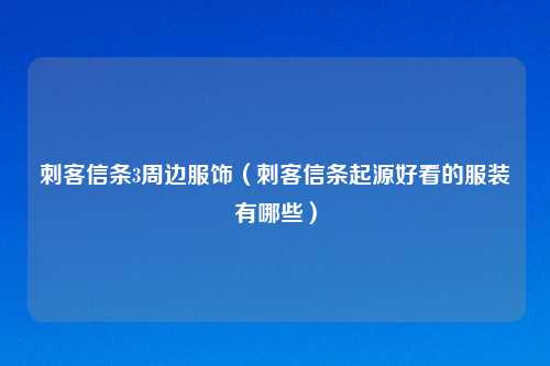 刺客信条3周边服饰（刺客信条起源好看的服装有哪些）