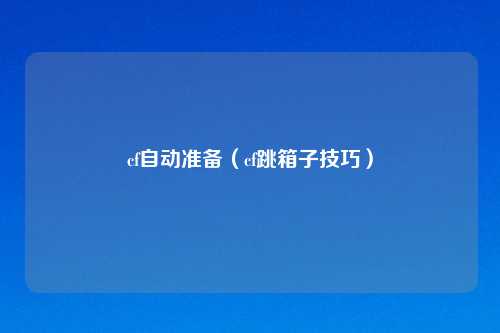 cf自动准备（cf跳箱子技巧）