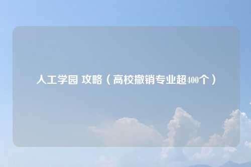 人工学园 攻略（高校撤销专业超400个）