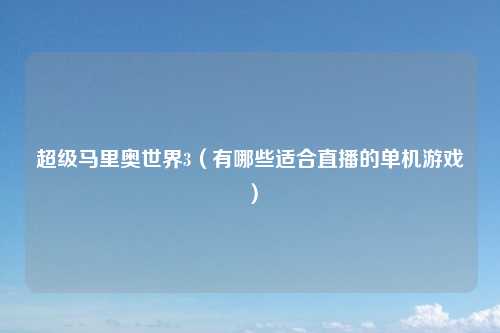 超级马里奥世界3（有哪些适合直播的单机游戏）