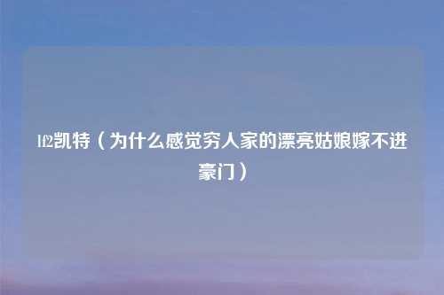 lf2凯特(为什么感觉穷人家的漂亮姑娘嫁不进豪门)