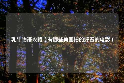 乳牛物语攻略(有哪些美国拍的好看的电影)