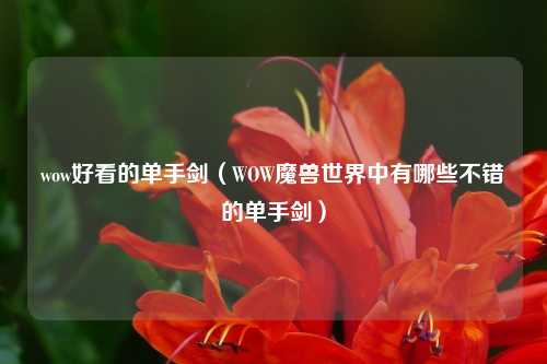 wow好看的单手剑（WOW魔兽世界中有哪些不错的单手剑）