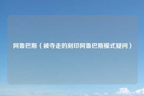 阿鲁巴斯(被夺走的刻印阿鲁巴斯模式疑问)