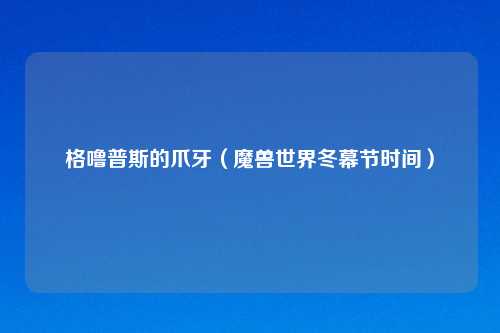 格噜普斯的爪牙(魔兽世界冬幕节时间)
