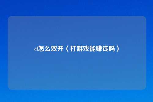cf怎么双开（打游戏能赚钱吗）
