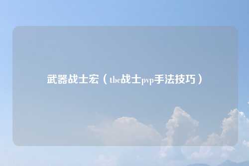 武器战士宏（tbc战士pvp手法技巧）