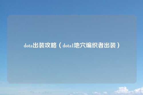 dota出装攻略（dota1地穴编织者出装）