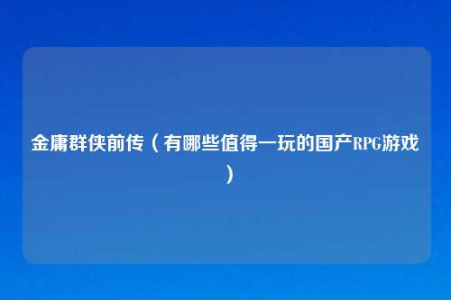 金庸群侠前传（有哪些值得一玩的国产RPG游戏）