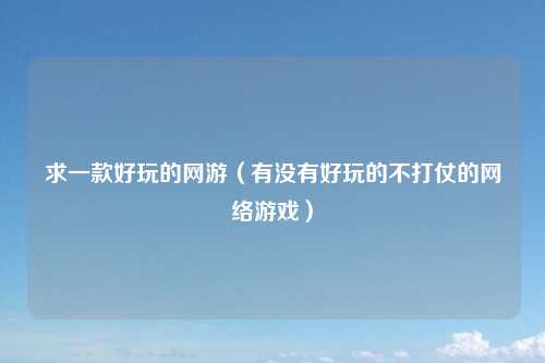 求一款好玩的网游（有没有好玩的不打仗的网络游戏）