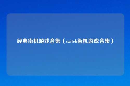 经典街机游戏合集（switch街机游戏合集）