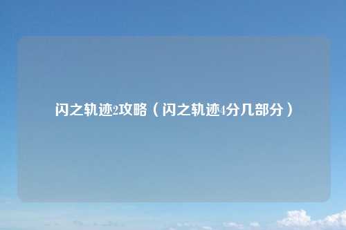 闪之轨迹2攻略(闪之轨迹4分几部分)