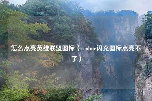 怎么点亮英雄联盟图标（realme闪充图标点亮不了）