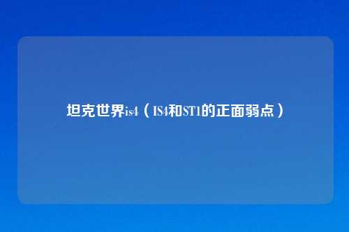 坦克世界is4（IS4和ST1的正面弱点）