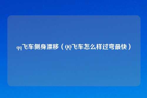 qq飞车侧身漂移（QQ飞车怎么样过弯最快）