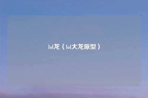 lol龙（lol大龙原型）