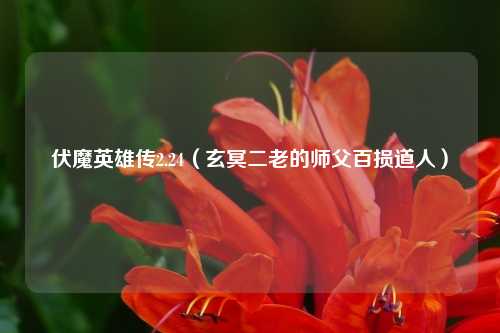 伏魔英雄传2.24（玄冥二老的师父百损道人）