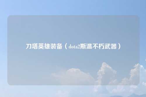 刀塔英雄装备（dota2斯温不朽武器）