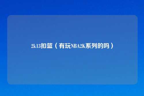 2k13扣篮（有玩NBA2K系列的吗）