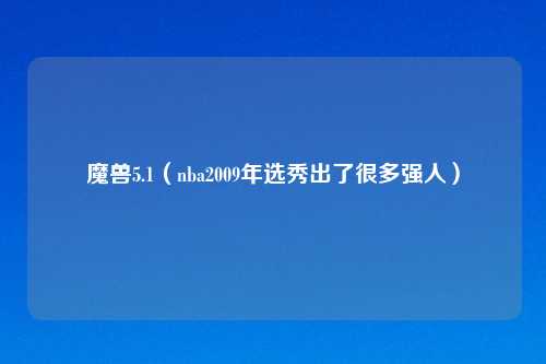 魔兽5.1（nba2009年选秀出了很多强人）