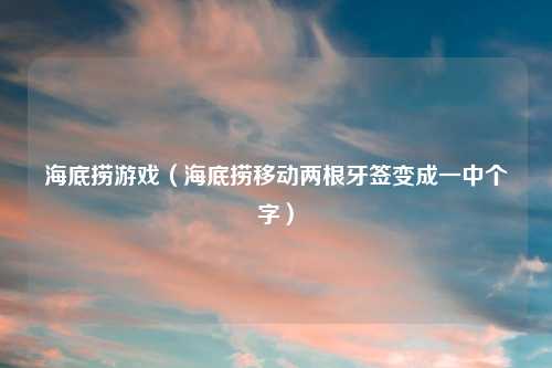 海底捞游戏（海底捞移动两根牙签变成一中个字）