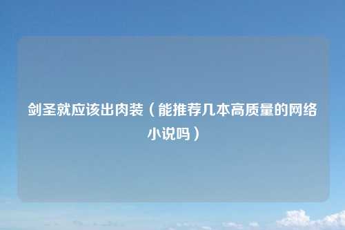 剑圣就应该出肉装（能推荐几本高质量的网络小说吗）