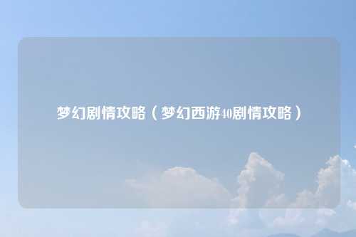 梦幻剧情攻略（梦幻西游40剧情攻略）