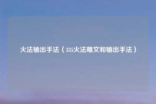 火法输出手法（335火法雕文和输出手法）