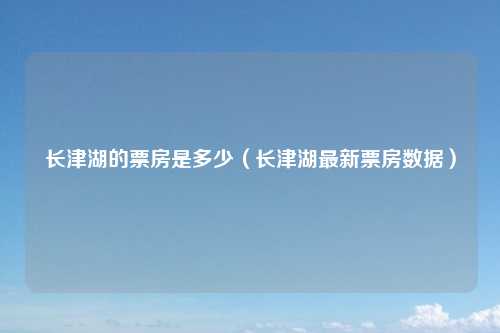 长津湖的票房是多少（长津湖最新票房数据）