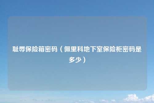 耻辱保险箱密码(佩里科地下室保险柜密码是多少)