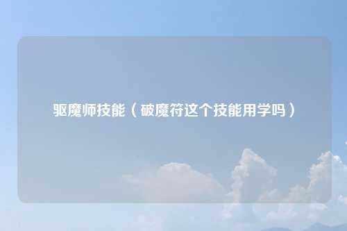 驱魔师技能（破魔符这个技能用学吗）
