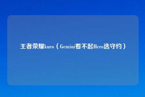 王者荣耀kuro（Gemini看不起Hero选守约）