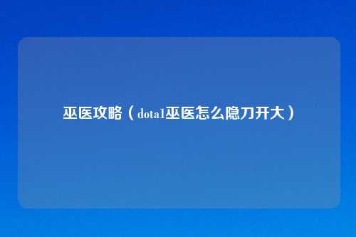 巫医攻略（dota1巫医怎么隐刀开大）