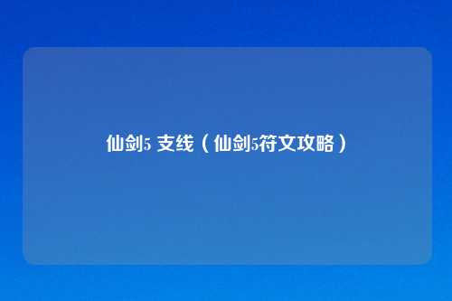 仙剑5 支线（仙剑5符文攻略）