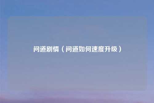 问道剧情（问道如何速度升级）