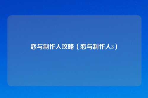 恋与制作人攻略（恋与制作人3）