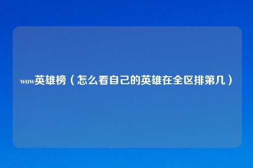 wow英雄榜（怎么看自己的英雄在全区排第几）