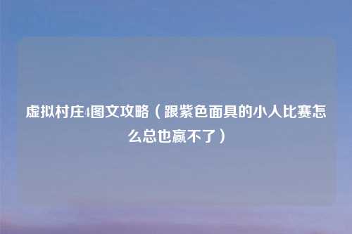虚拟村庄4图文攻略(跟紫色面具的小人比赛怎么总也赢不了)