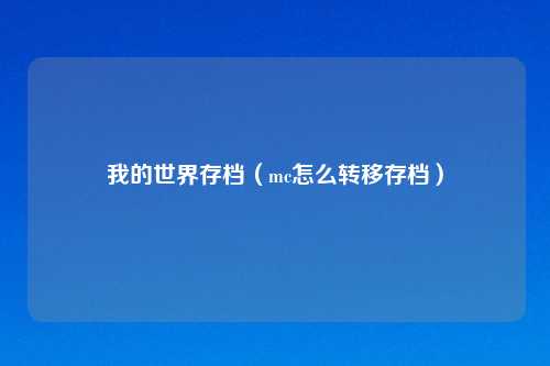 我的世界存档（mc怎么转移存档）