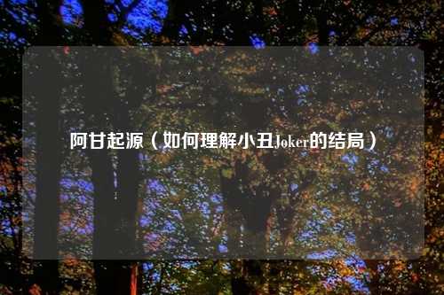 阿甘起源（如何理解小丑Joker的结局）