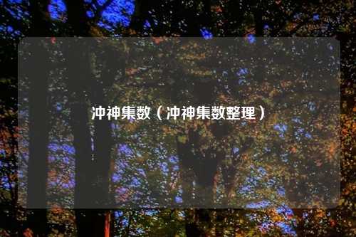 冲神集数（冲神集数整理）