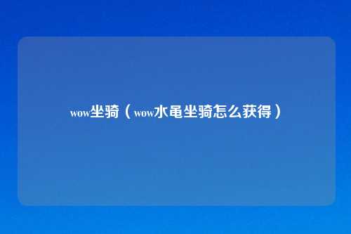 wow坐骑（wow水黾坐骑怎么获得）